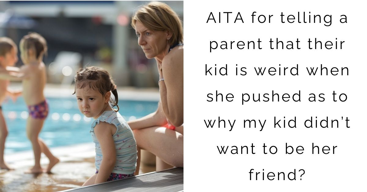 AITA for telling a parent that their kid is weird when she pushed as to why my kid didn’t want to be her friend?