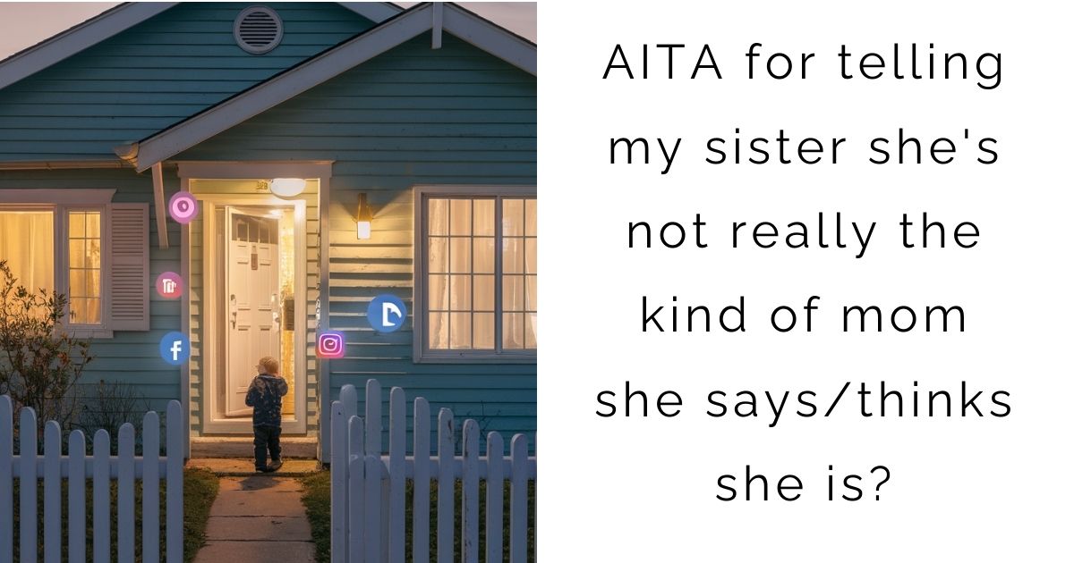 AITA for telling my sister she’s not really the kind of mom she says/thinks she is?