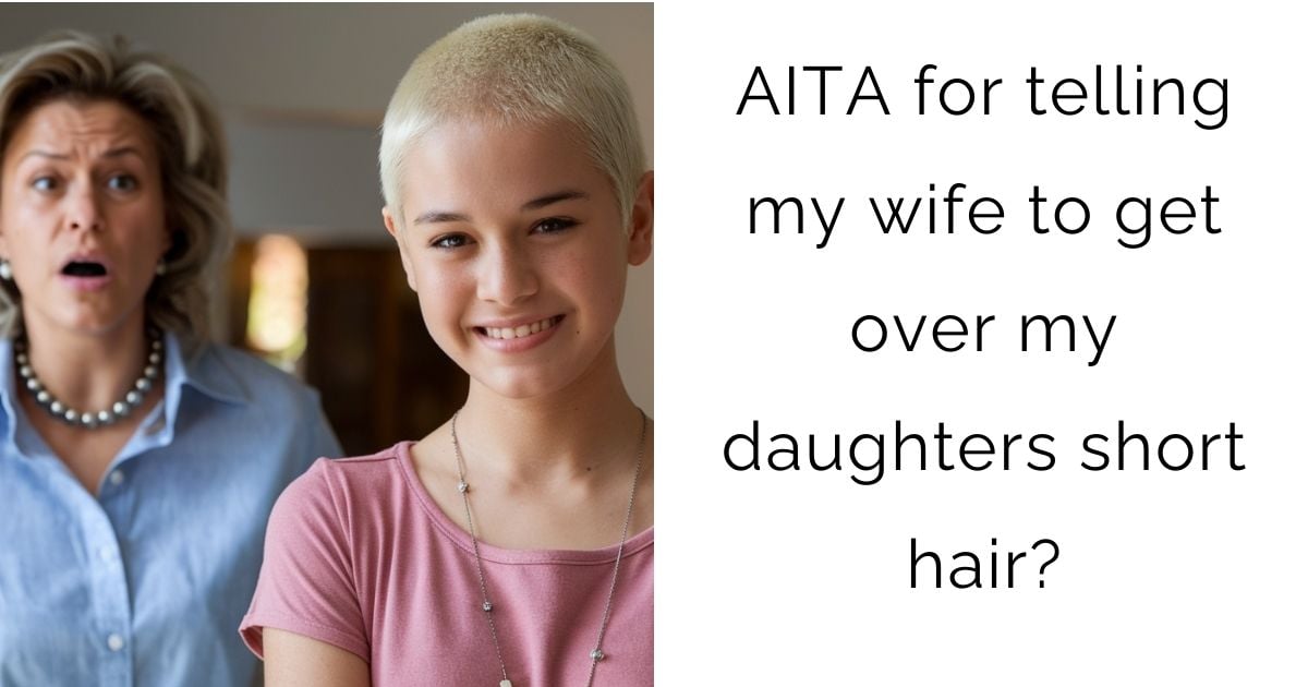 AITA for telling my wife to get over my daughters short hair?