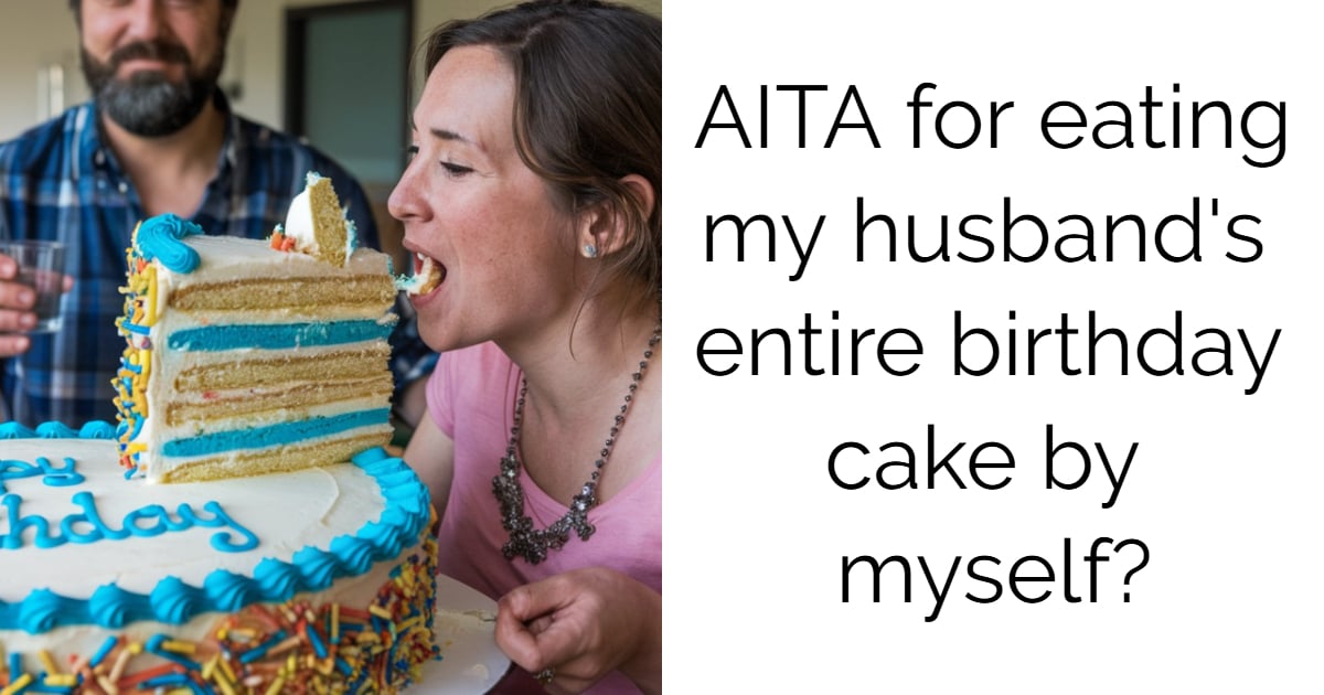 AITA for eating my husband’s entire birthday cake by myself?