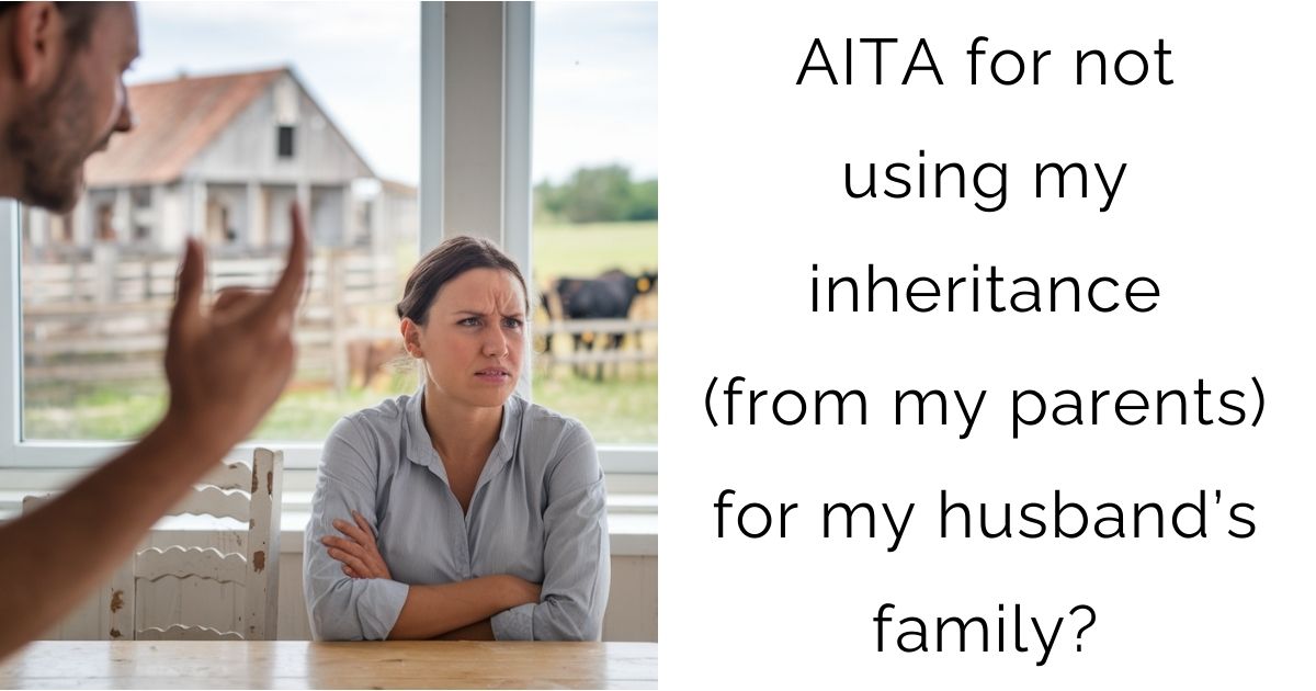 AITA for not using my inheritance (from my parents) for my husband’s family?