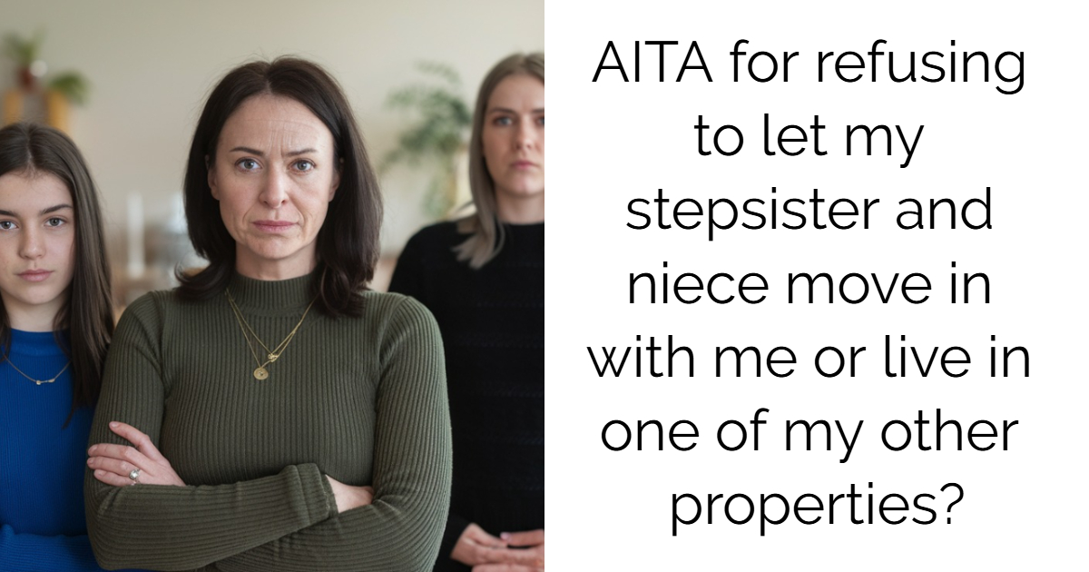 AITA for refusing to let my stepsister and niece move in with me or live in one of my other properties?