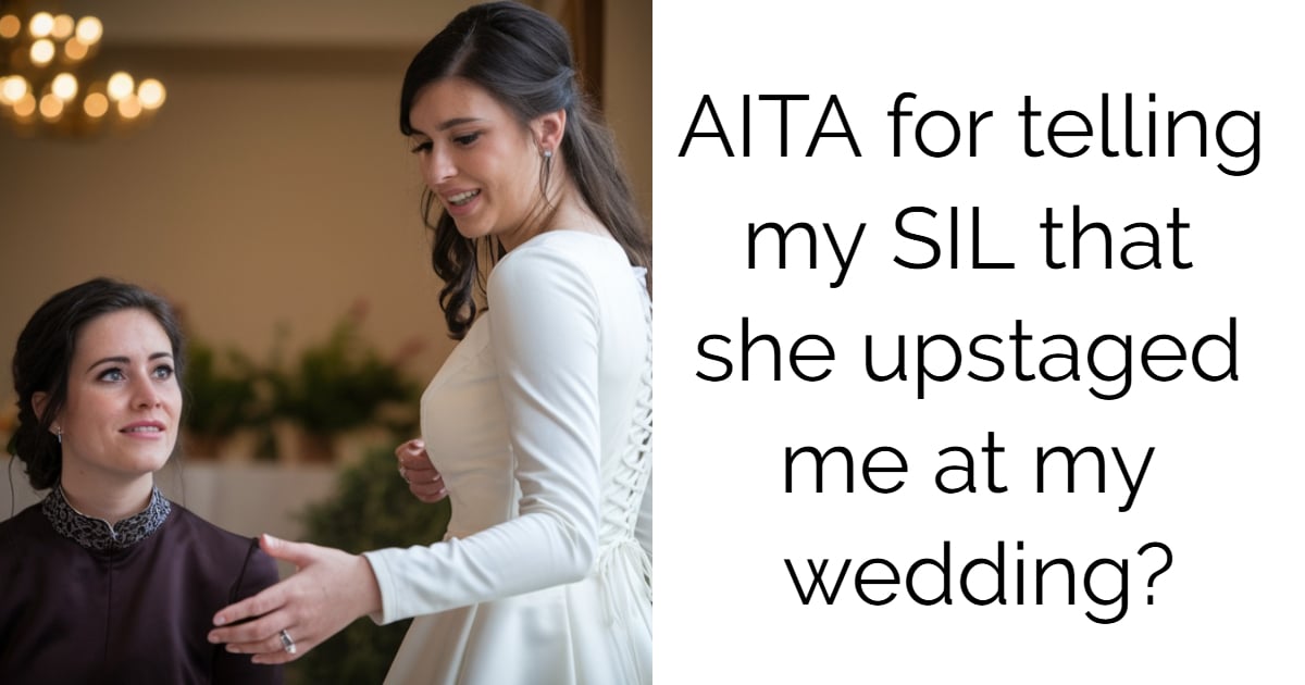 AITA for telling my SIL that she upstaged me at my wedding?