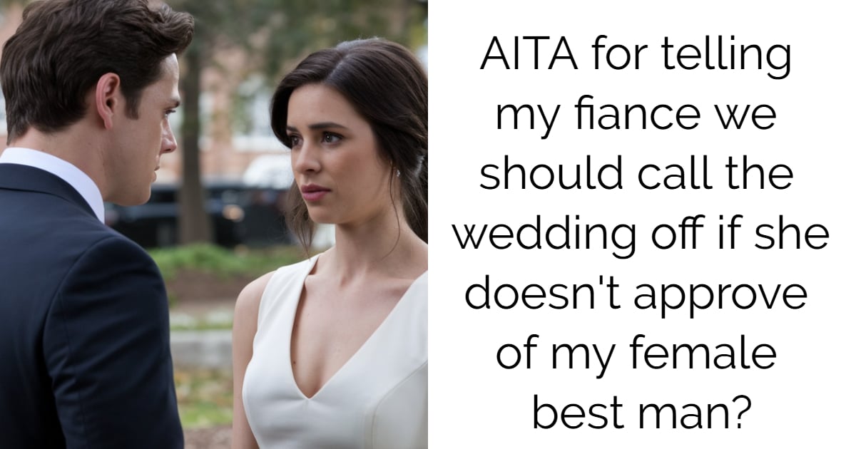 AITA for telling my fiance we should call the wedding off if she doesn’t approve of my female best man?