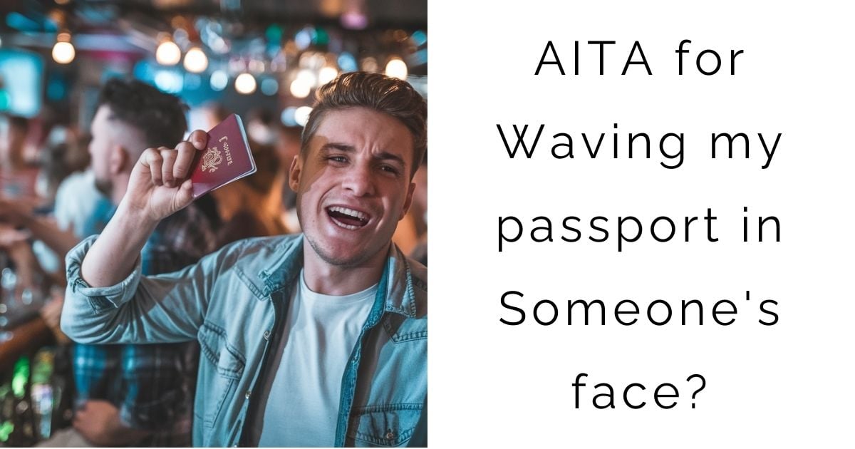 AITA for Waving my passport in Someone’s face?