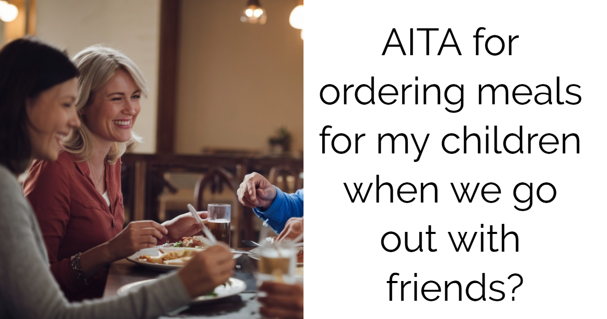 AITA for ordering meals for my children when we go out with friends?