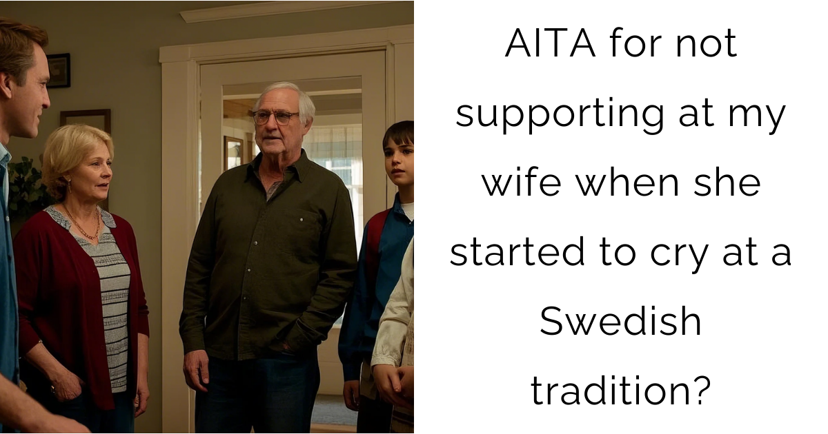 AITA for not supporting at my wife when she started to cry at a Swedish tradition?