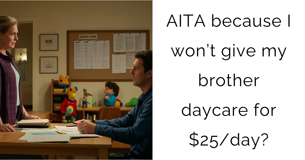 AITA because I won’t give my brother daycare for $25/day?