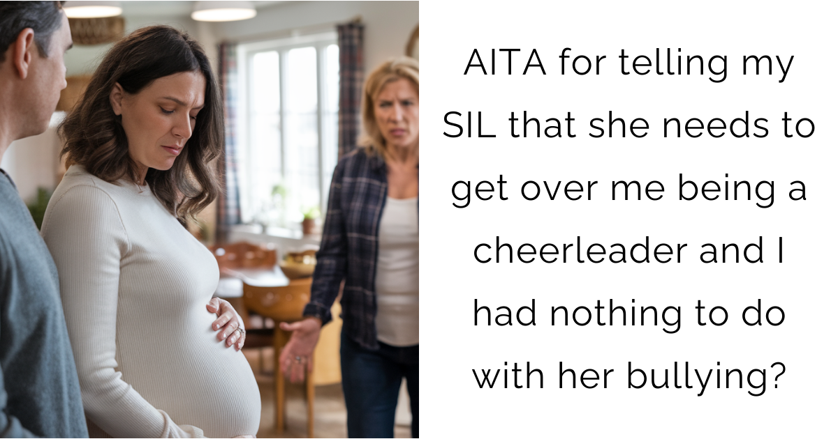 AITA for telling my SIL that she needs to get over me being a cheerleader and I had nothing to do with her bullying?