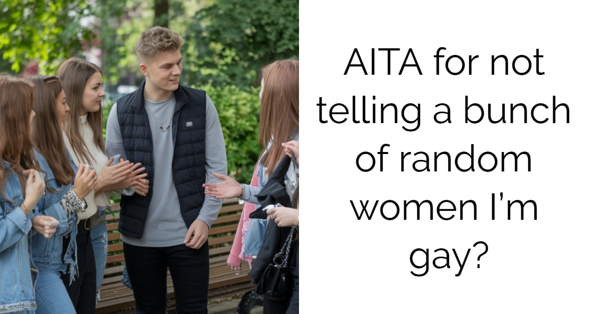 AITA for not telling a bunch of random women I’m gay?