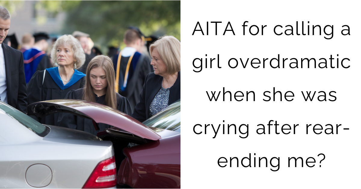 AITA for calling a girl overdramatic when she was crying after rear-ending me?