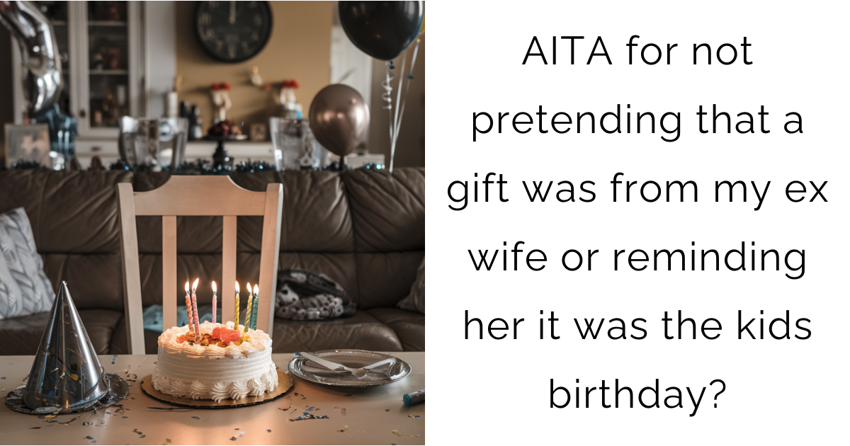 AITA for not pretending that a gift was from my ex wife or reminding her it was the kids birthday?