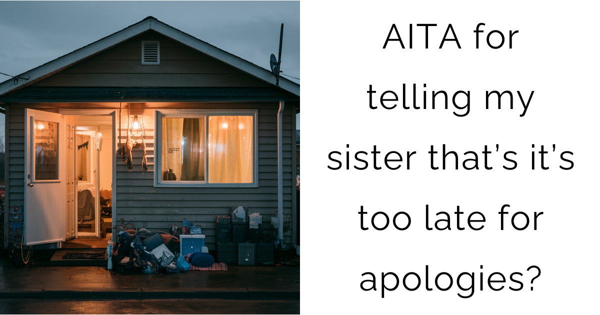 AITA for telling my sister that’s it’s too late for apologies?