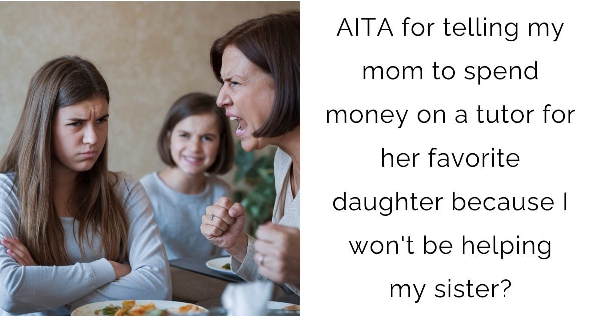 AITA for telling my mom to spend money on a tutor for her favorite daughter because I won’t be helping my sister?