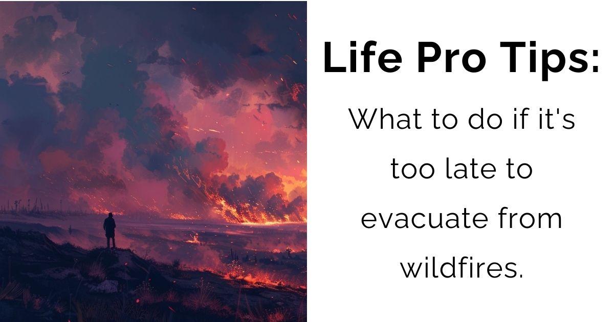 Caught in the Fire: What to Do When It’s Too Late to Evacuate