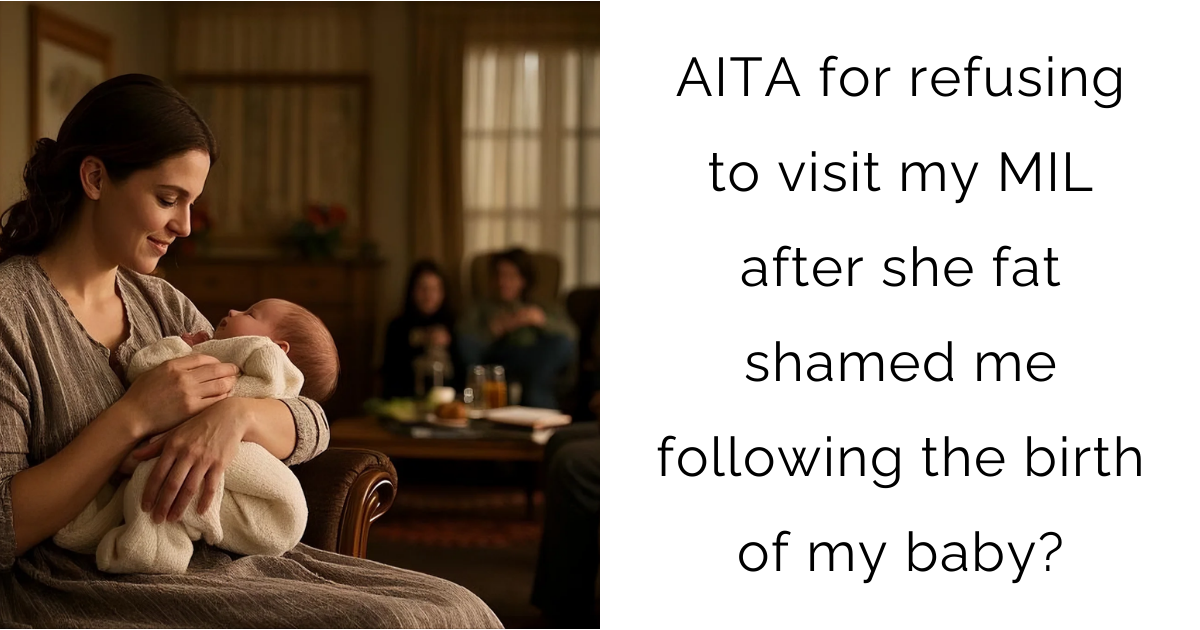 AITA for refusing to visit my MIL after she fat shamed me following the birth of my baby?