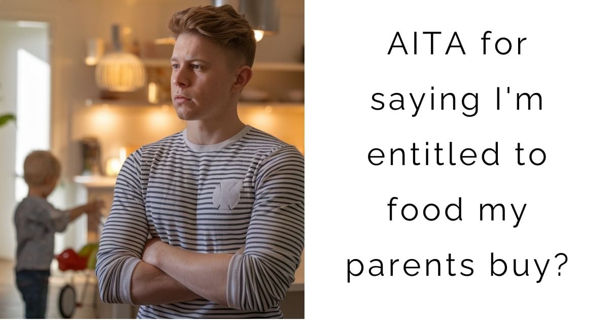 AITA for saying I’m entitled to food my parents buy?