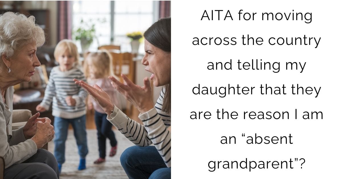 AITA for moving across the country and telling my daughter that they are the reason I am an “absent grandparent”?