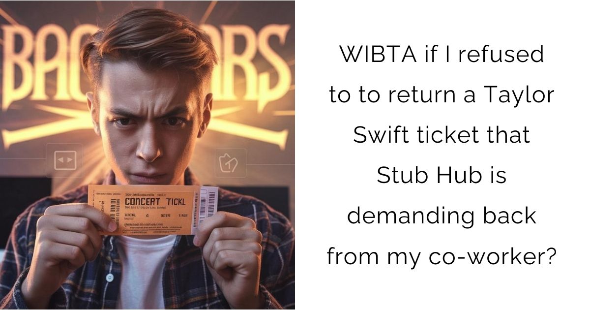 WIBTA if I refused to to return a Taylor Swift ticket that Stub Hub is demanding back from my co-worker?