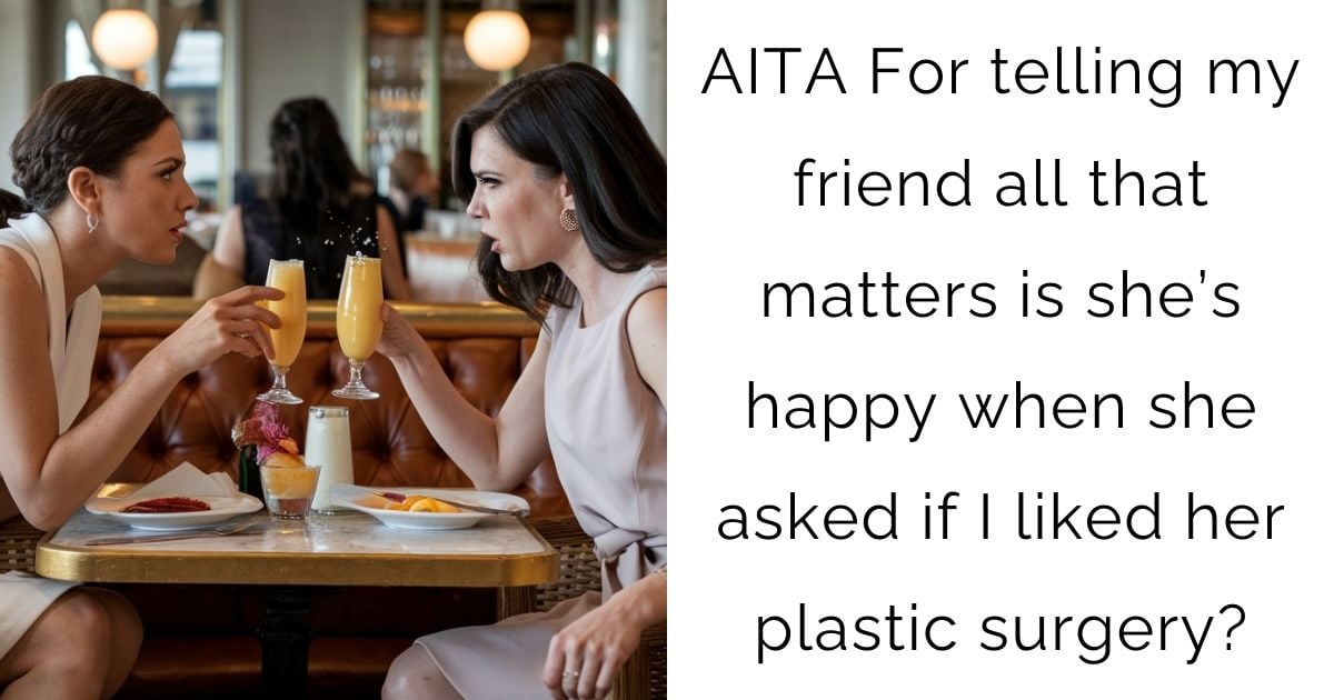 AITA For telling my friend all that matters is she’s happy when she asked if I liked her plastic surgery?