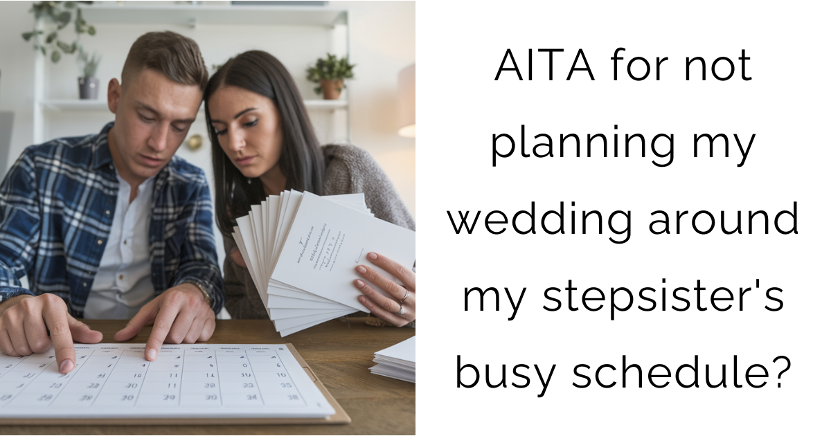 AITA for not planning my wedding around my stepsister’s busy schedule?