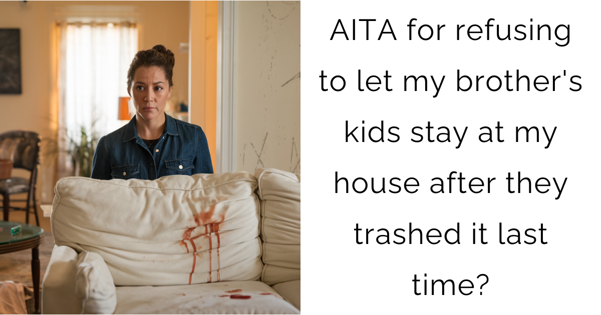 AITA for refusing to let my brother’s kids stay at my house after they trashed it last time?