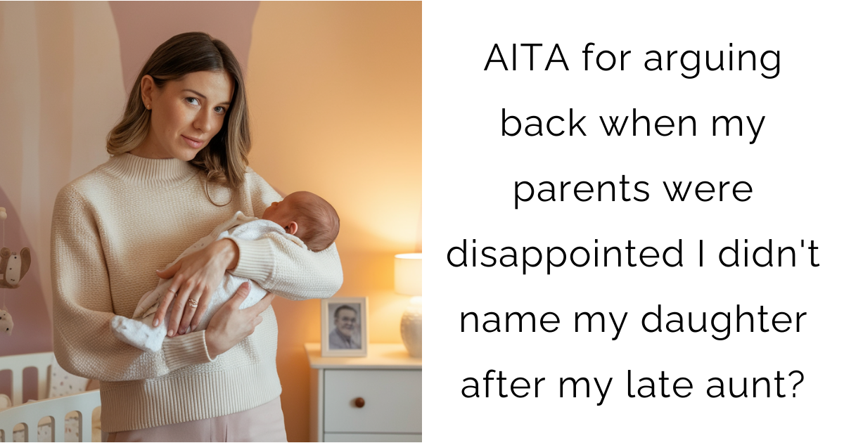 AITA for arguing back when my parents were disappointed I didn’t name my daughter after my late aunt?