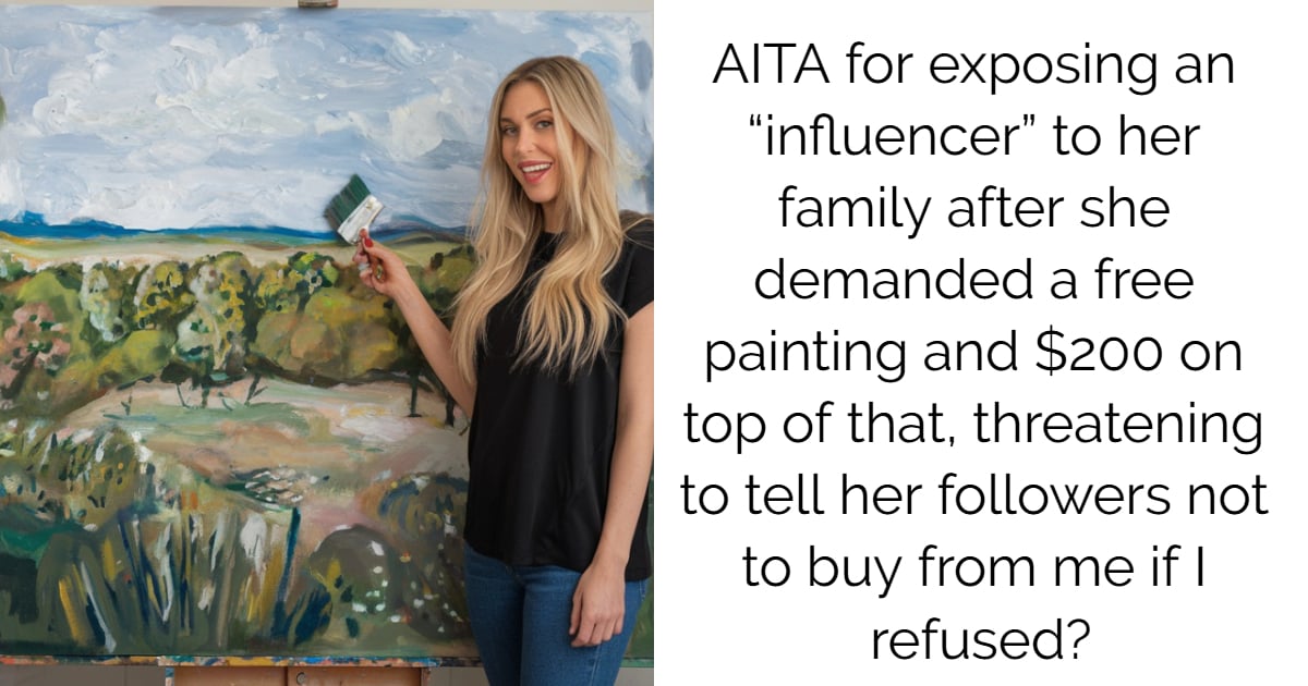 AITA for exposing an “influencer” to her family after she demanded a free painting and $200 on top of that, threatening to tell her followers not to buy from me if I refused?