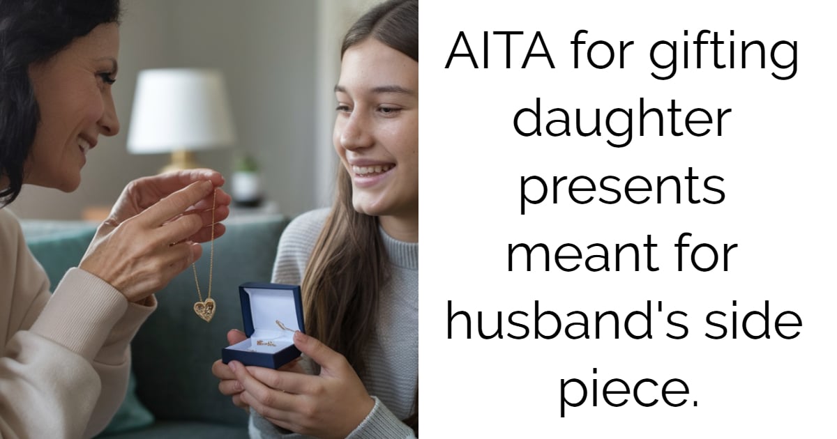 AITA for gifting daughter presents meant for husband’s side piece.