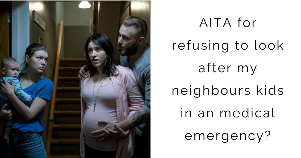 AITA for refusing to look after my neighbours kids in an medical emergency?