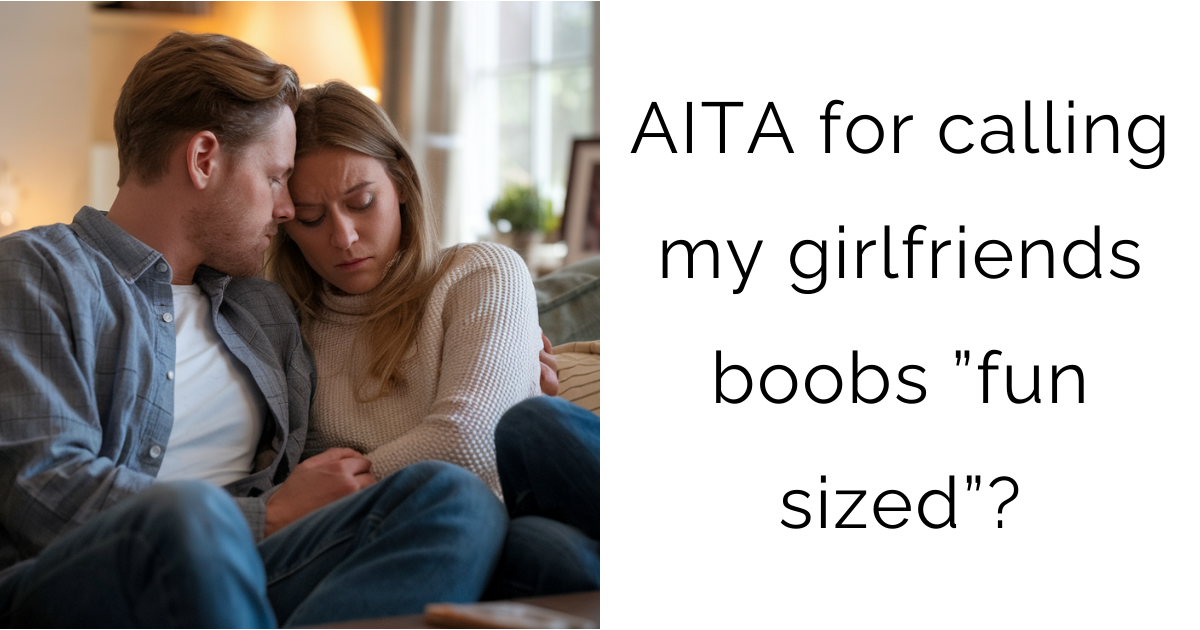 AITA for calling my girlfriends boobs ”fun sized”?