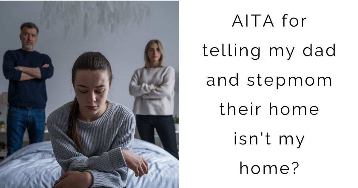 AITA for telling my dad and stepmom their home isn’t my home?