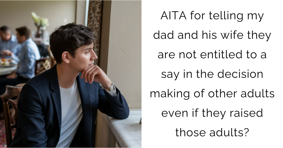 AITA for telling my dad and his wife they are not entitled to a say in the decision making of other adults even if they raised those adults?