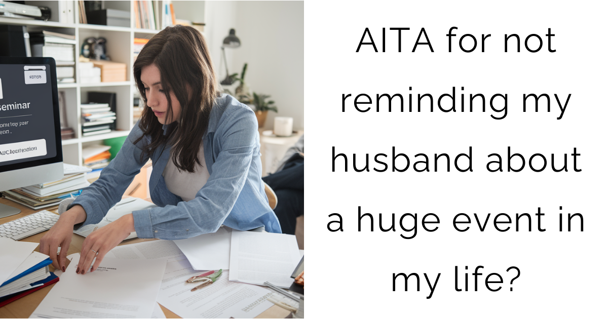 AITA for not reminding my husband about a huge event in my life?