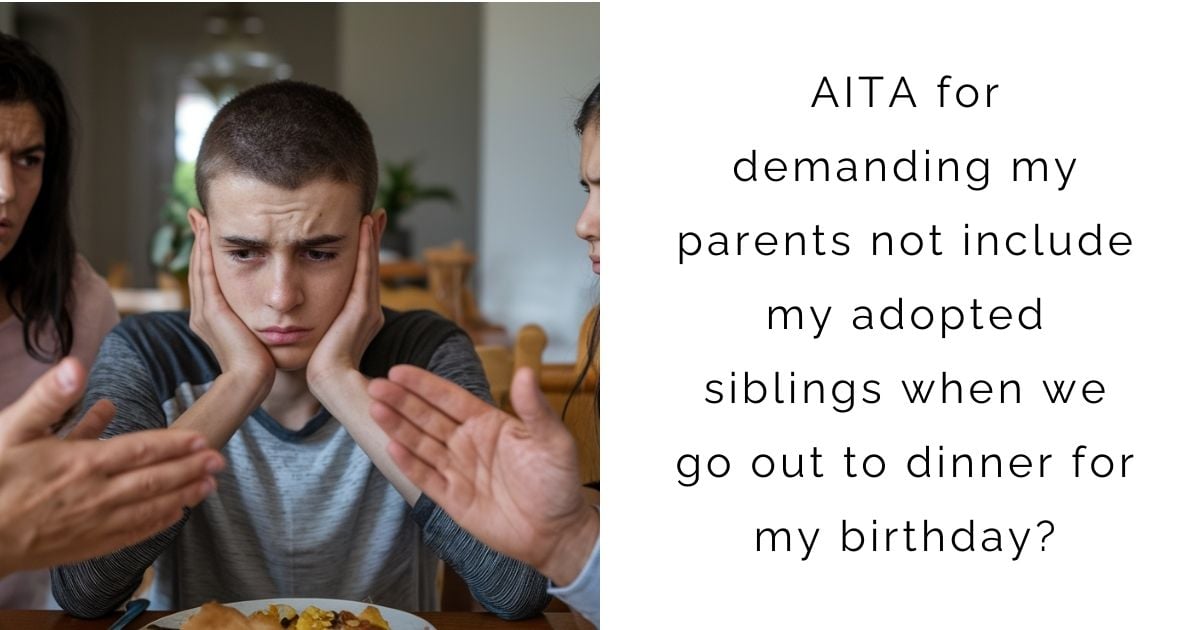 AITA for demanding my parents not include my adopted siblings when we go out to dinner for my birthday?