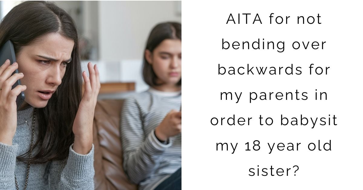 AITA for not bending over backwards for my parents in order to babysit my 18 year old sister?