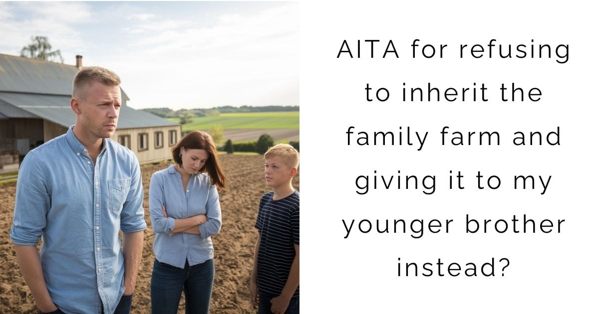 AITA for refusing to inherit the family farm and giving it to my younger brother instead?