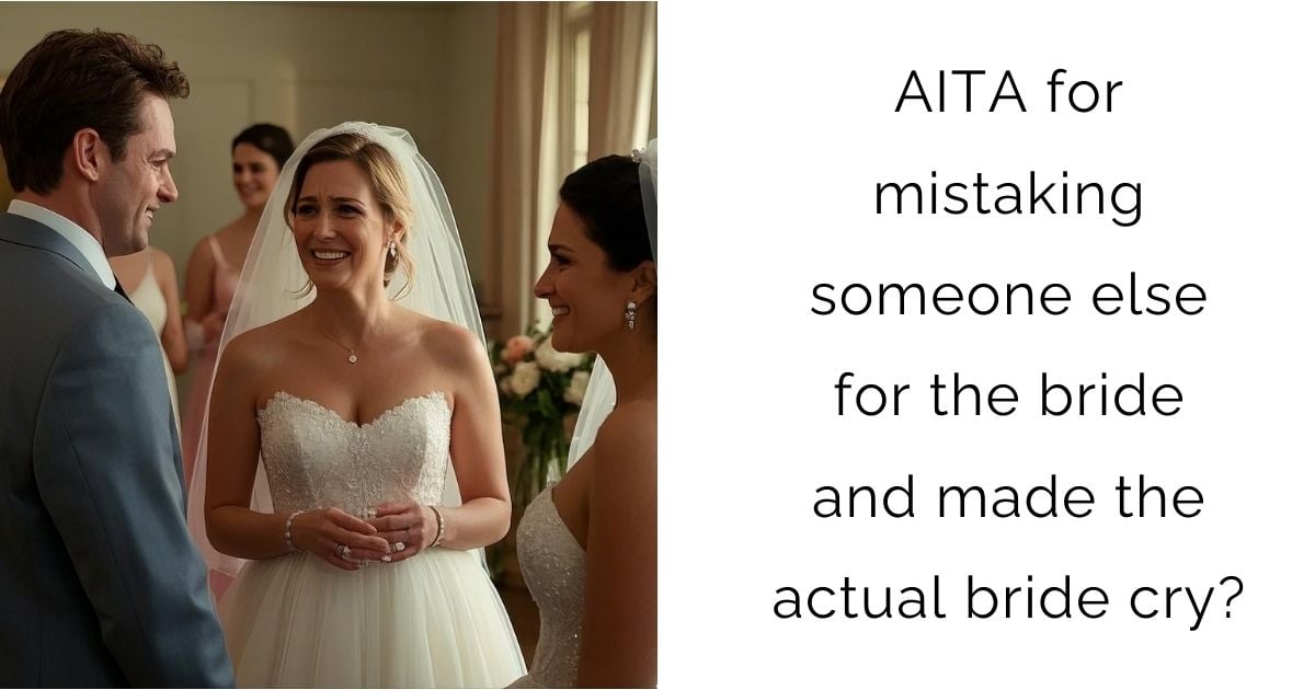 AITA for mistaking someone else for the bride and made the actual bride cry?