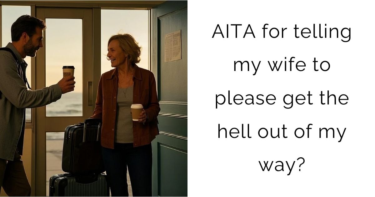 AITA for telling my wife to please get the hell out of my way?