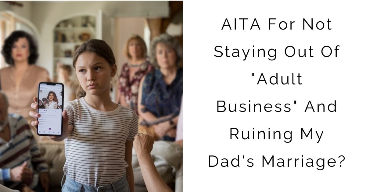 AITA For Not Staying Out Of “Adult Business” And Ruining My Dad’s Marriage?