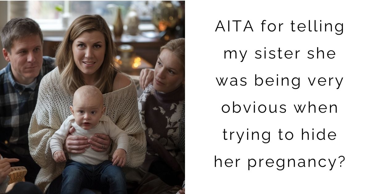 AITA for telling my sister she was being very obvious when trying to hide her pregnancy?