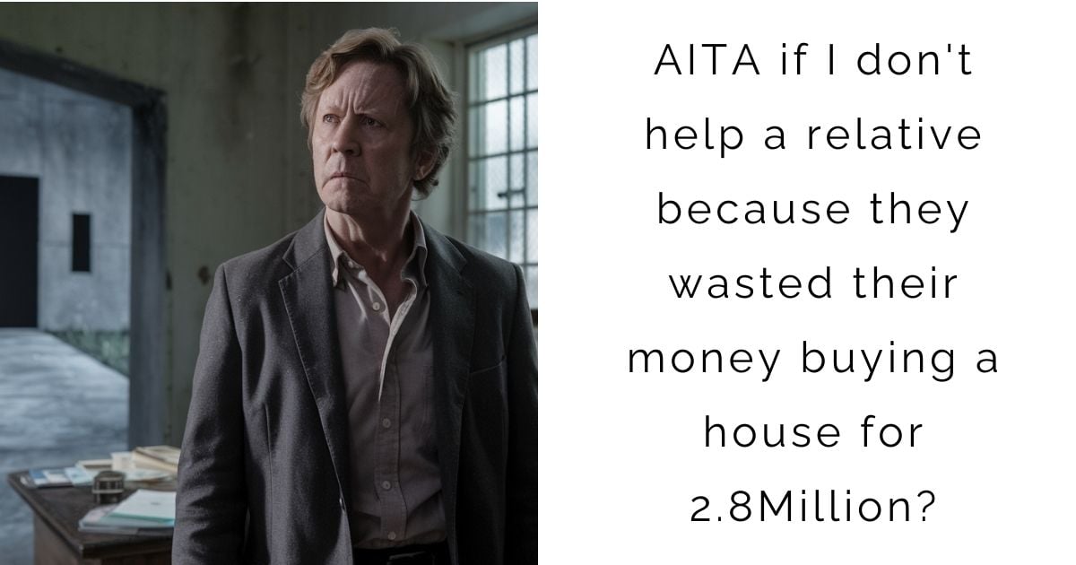 AITA if I don’t help a relative because they wasted their money buying a house for 2.8Million?