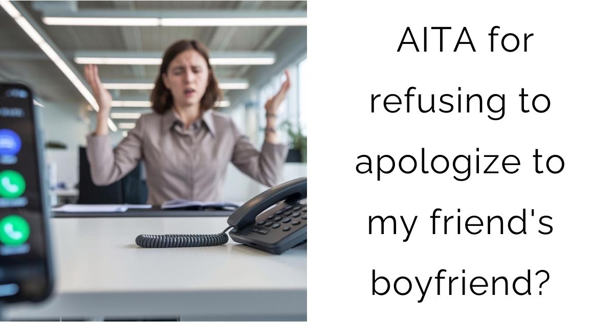 AITA for refusing to apologize to my friend’s boyfriend?