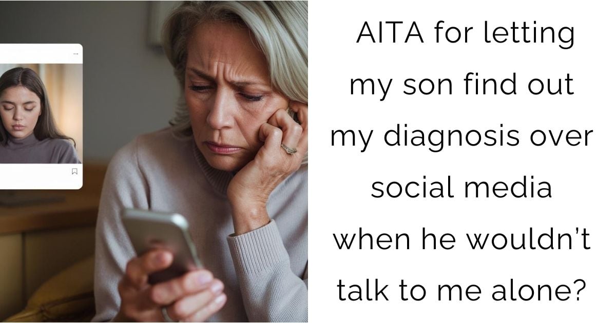 AITA for letting my son find out my diagnosis over social media when he wouldn’t talk to me alone?