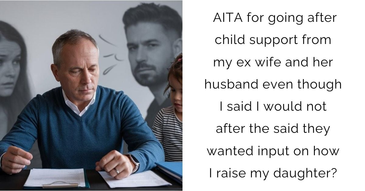 AITA for going after child support from my ex wife and her husband even though I said I would not after the said they wanted input on how I raise my daughter?