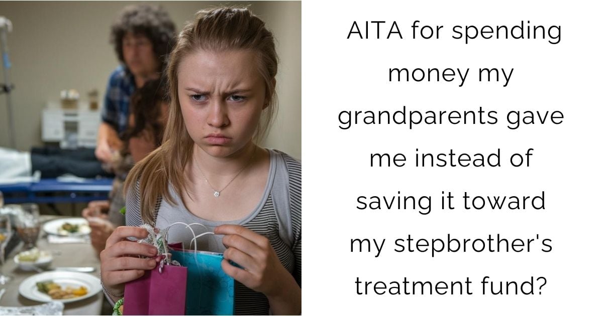 AITA for spending money my grandparents gave me instead of saving it toward my stepbrother’s treatment fund?