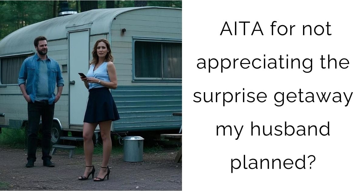 AITA for not appreciating the surprise getaway my husband planned?