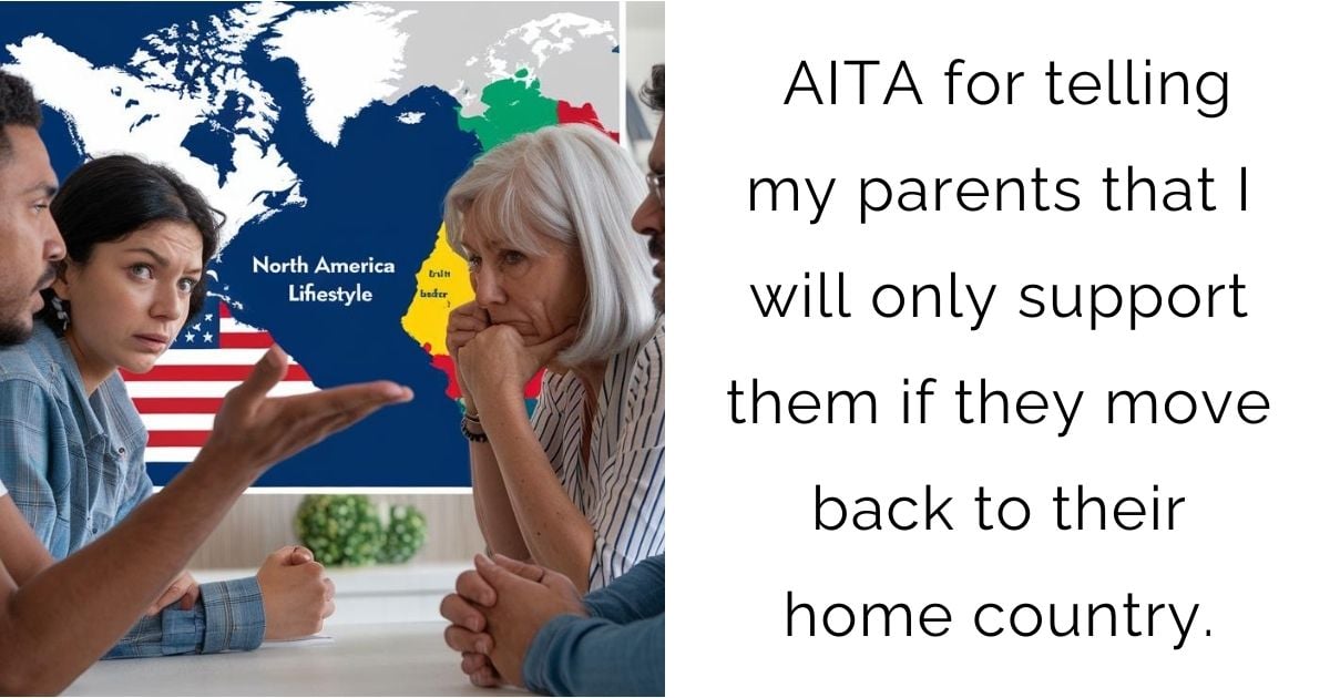 AITA for telling my parents that I will only support them if they move back to their home country.