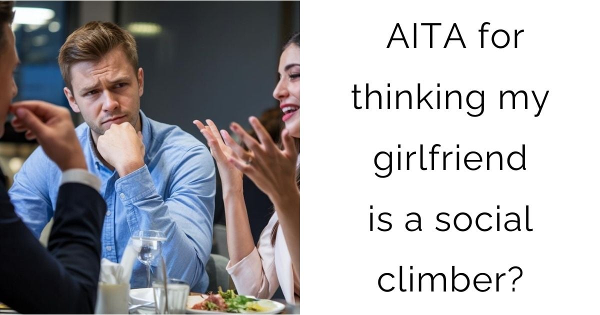 AITA for thinking my girlfriend is a social climber?