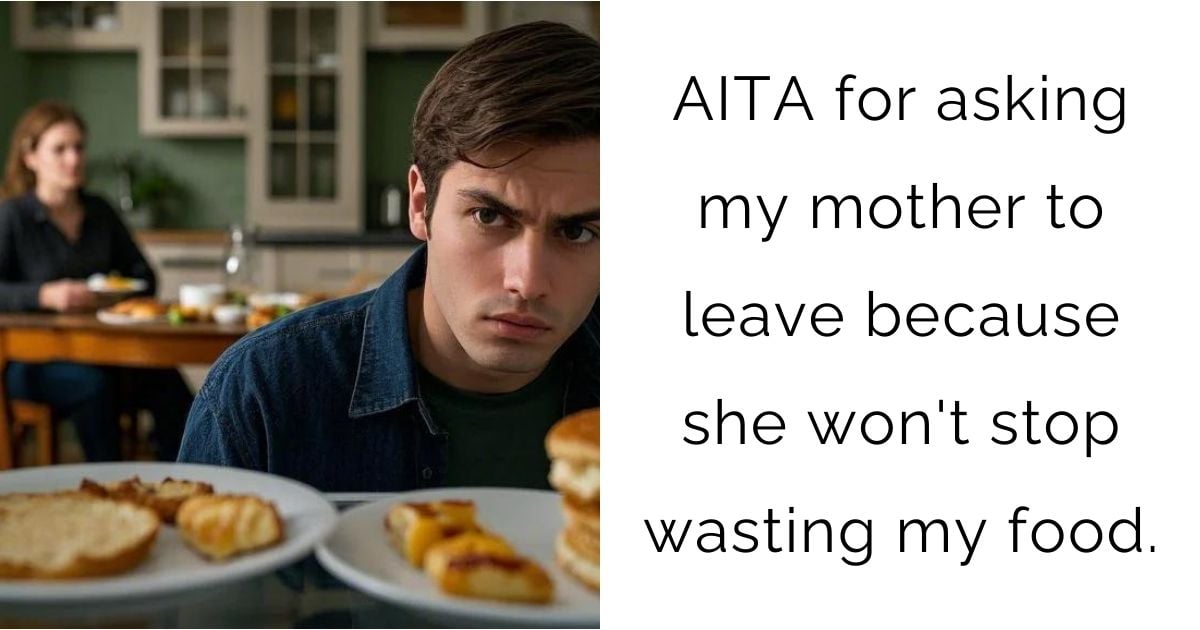 AITA for asking my mother to leave because she won’t stop wasting my food?